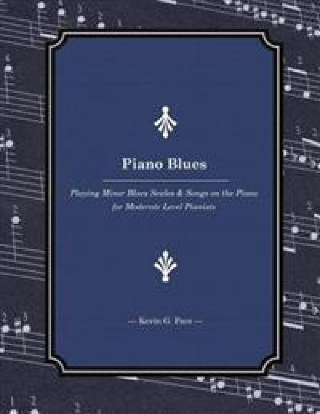 Piano Blues: Playing Minor Blues Scales & Songs on the Piano for Moderate Level Pianists