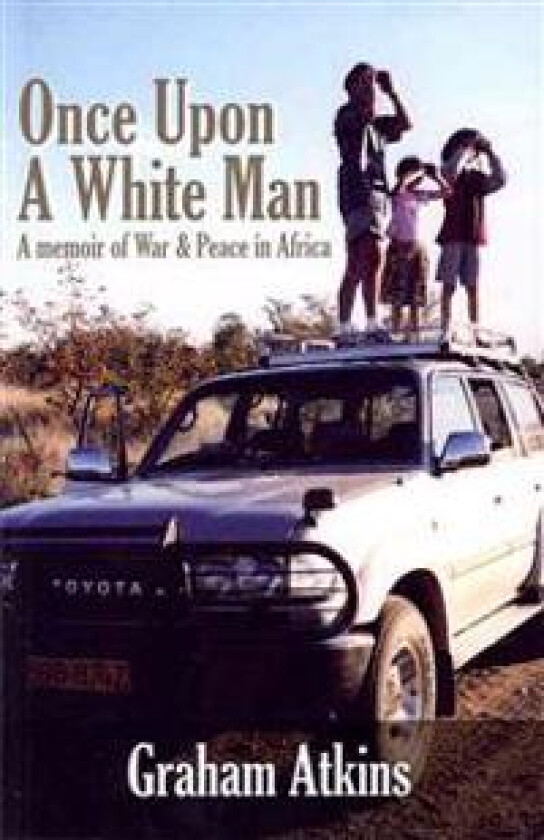Once Upon a White Man: A Memoir of War & Peace in Africa