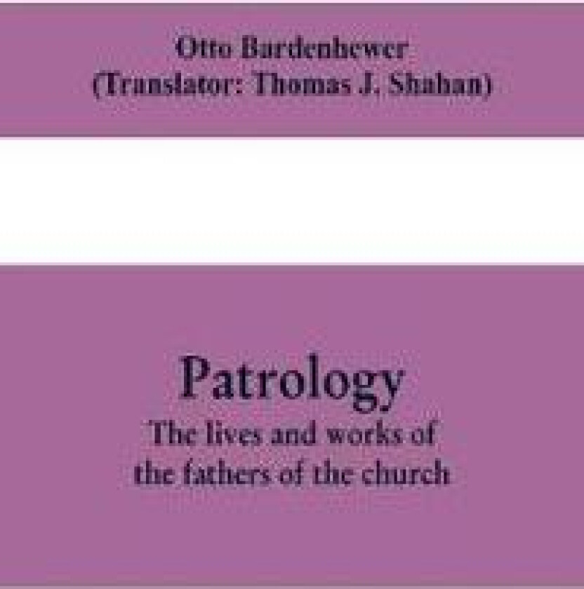 Patrology; The Lives and Works of the Fathers of the Church