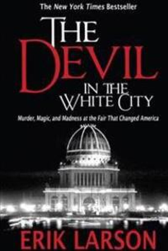 The Devil in the White City: Murder, Magic, and Madness at the Fair That Changed America