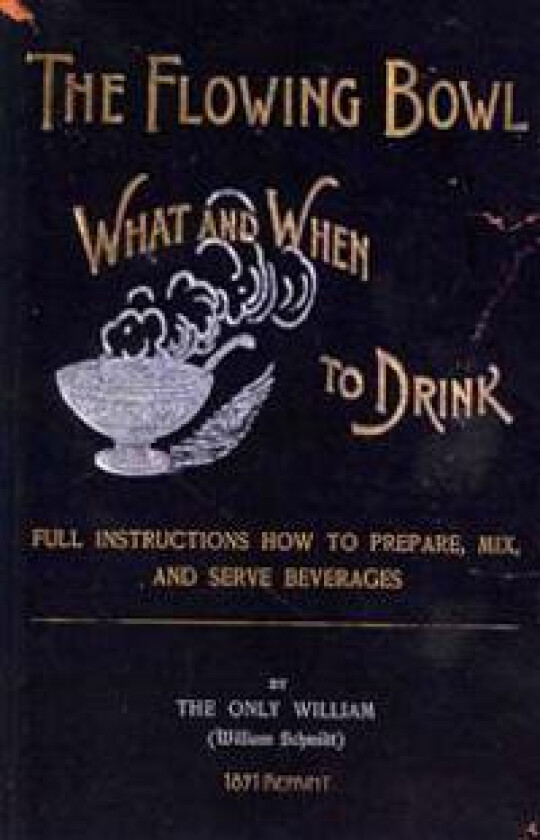 The Flowing Bowl - What and When to Drink 1891 Reprint: Full Instructions How to Prepare, Mix and Serve Beverages