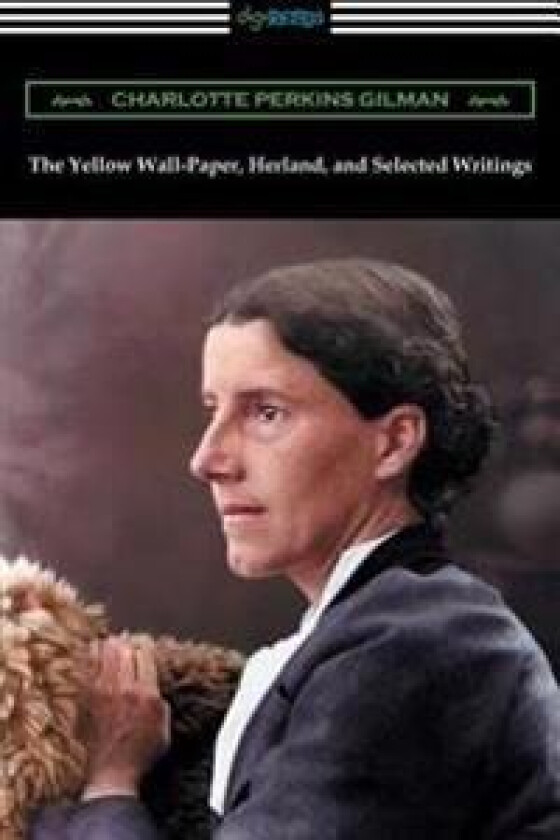 The Yellow Wall-paper, Herland, and Selected Writings