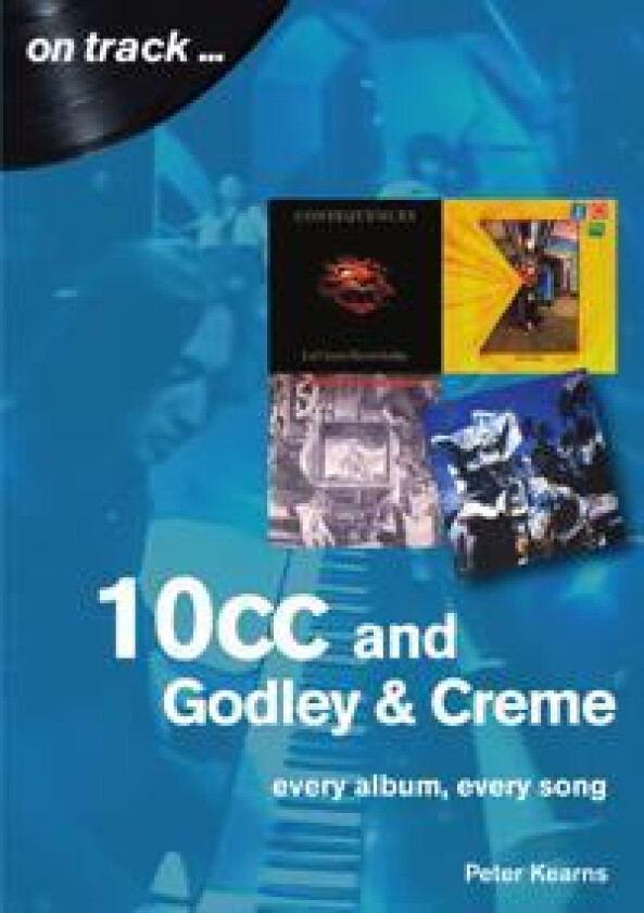 10cc and Godley and Creme: Every Album, Every Song (On Track)