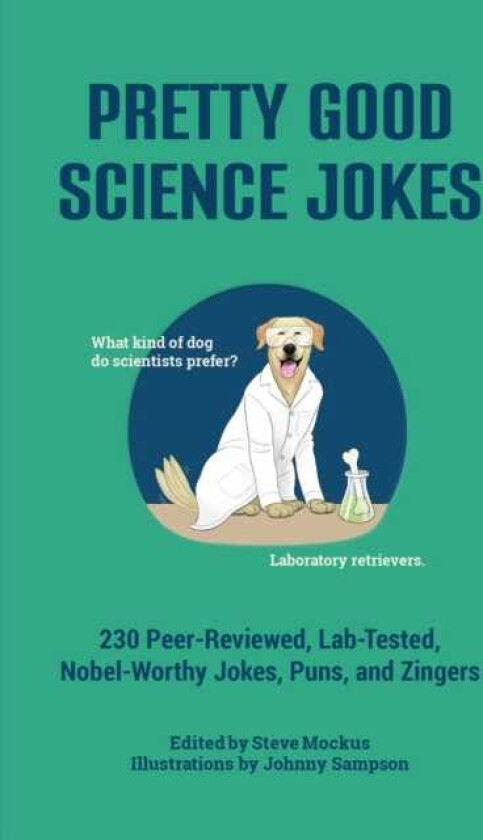 Pretty Good Science Jokes 230 PeerReviewed, LabTested, NobelWorthy Jokes, Puns, and Zingers