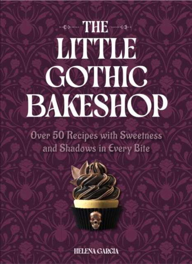The Little Gothic Bakeshop Over 50 Recipes with Sweetness and Shadows in Every Bite
