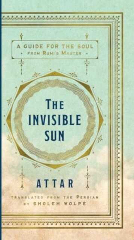The Invisible Sun A Guide for the Soul from Rumi's Master