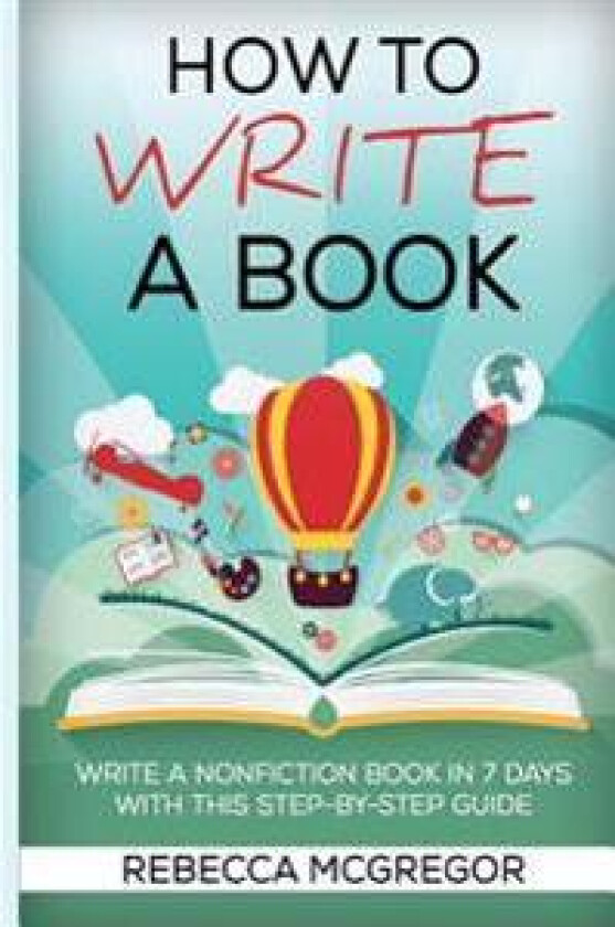 How to Write a Book: Write a Nonfiction Book in 7 Days with This Step-By-Step Guide