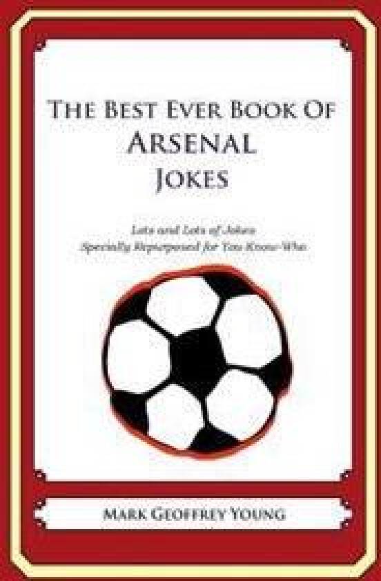 The Best Ever Book of Arsenal Jokes: Lots and Lots of Jokes Specially Repurposed for You-Know-Who