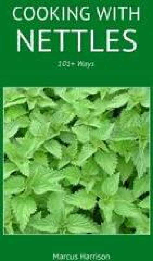 Cooking with Nettles - 101+ Ways