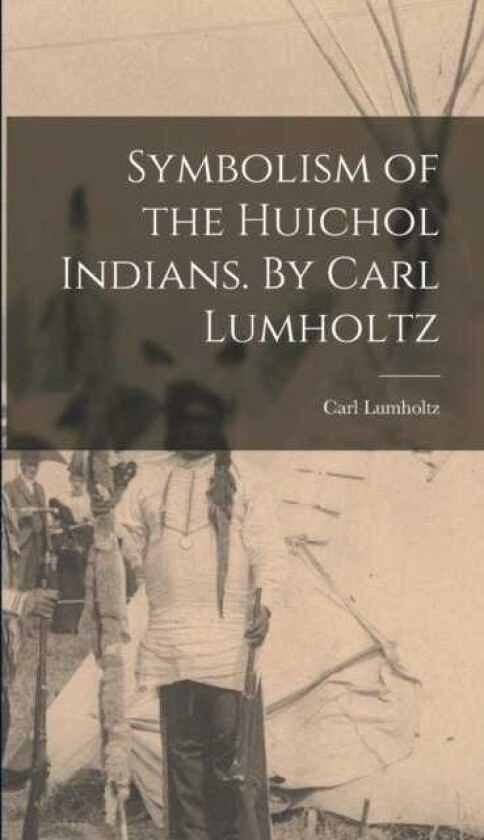 Symbolism of the Huichol Indians. By Carl Lumholtz