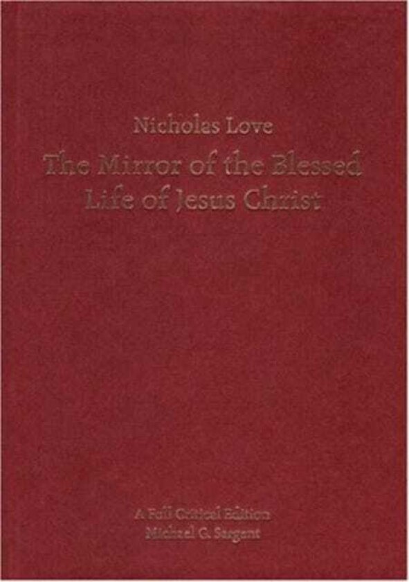Nicholas Love's Mirror of the Blessed Life of Jesus Christ A Full Critical Edition