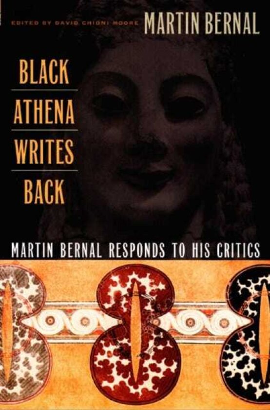 Black Athena Writes Back Martin Bernal Responds to His Critics