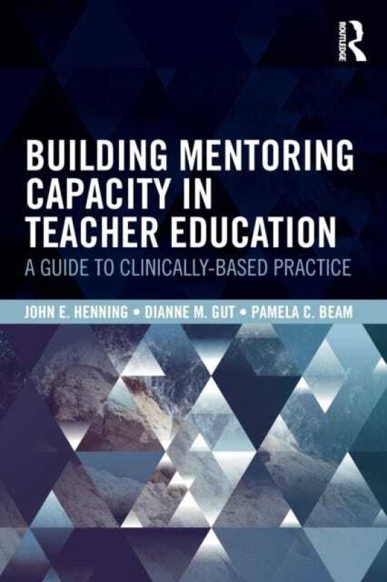 Building Mentoring Capacity in Teacher Education A Guide to ClinicallyBased Practice