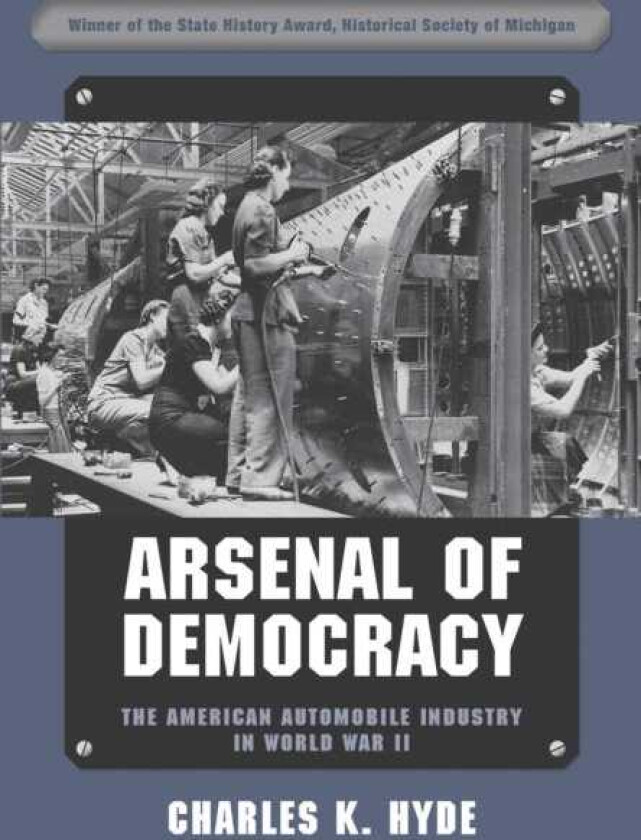 Arsenal of Democracy The American Automobile Industry in World War II