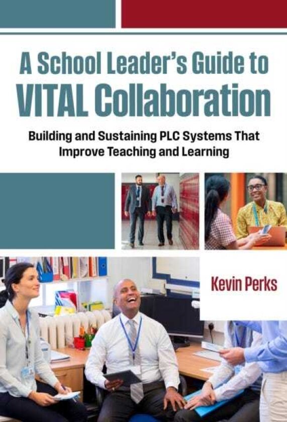 A School Leader's Guide to VITAL Collaboration Building and Sustaining PLC Systems That Improve Teaching and Learning