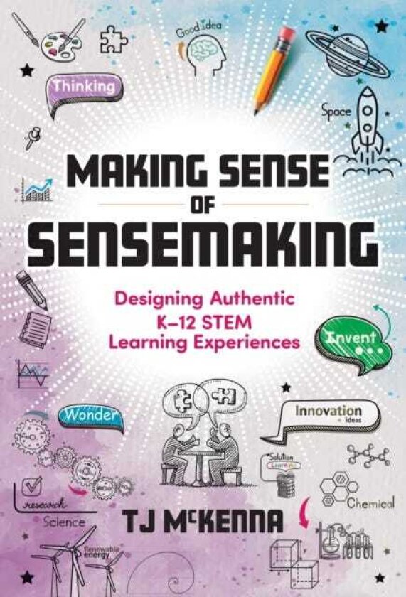 Making Sense of Sensemaking Designing Authentic K–12 STEM Learning Experiences
