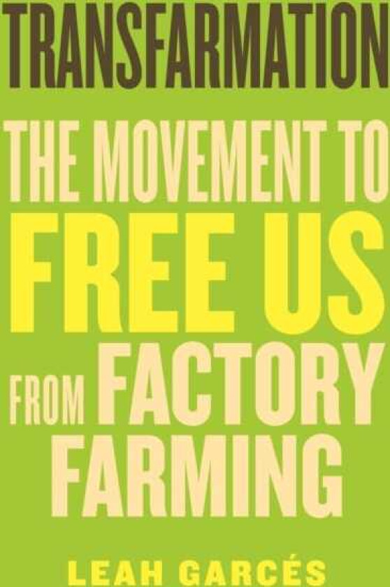 Transfarmation The Movement to Free Us from Factory Farming