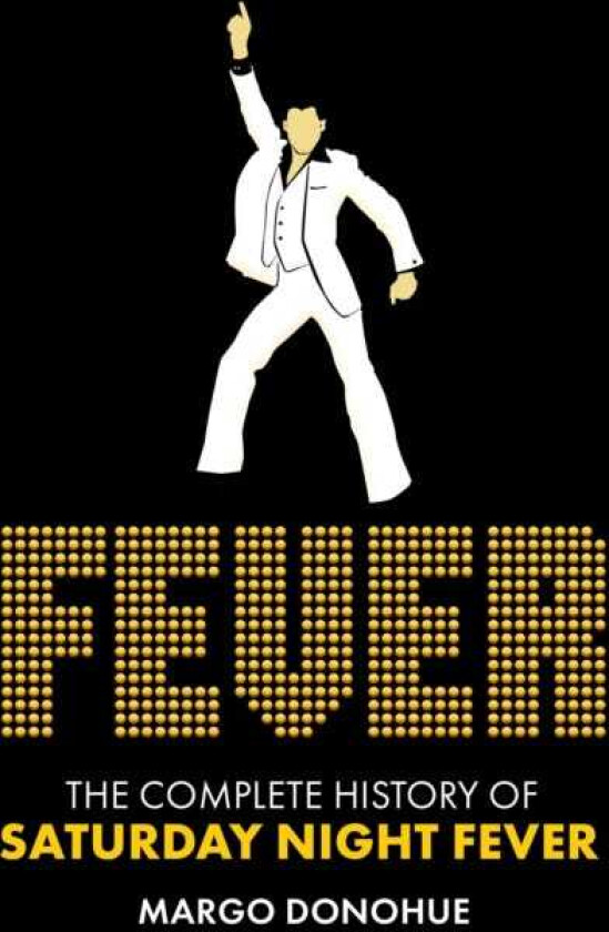 Fever The Complete History of Saturday Night Fever