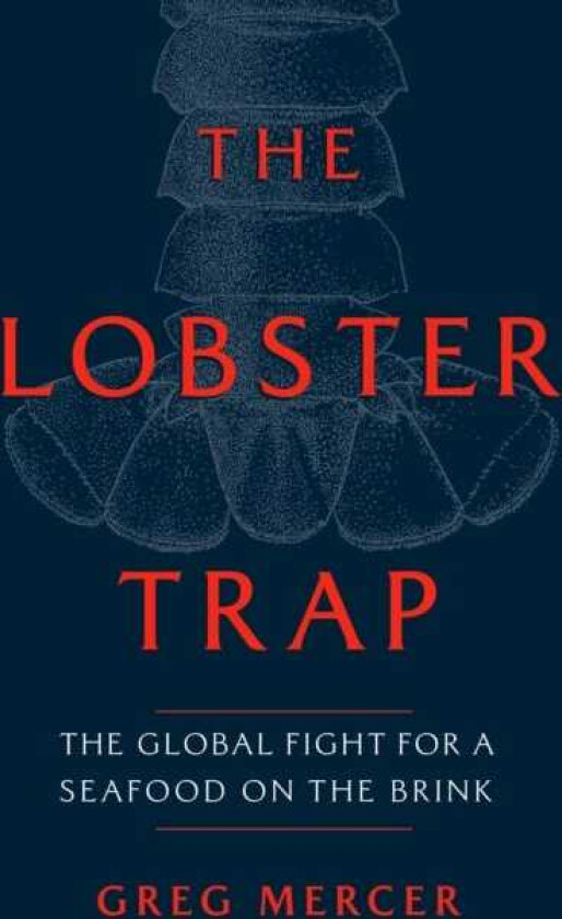 The Lobster Trap The Global Fight for a Seafood on the Brink