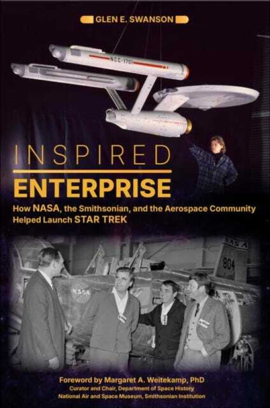 Inspired Enterprise How NASA, the Smithsonian, and the Aerospace Community Helped Launch Star Trek