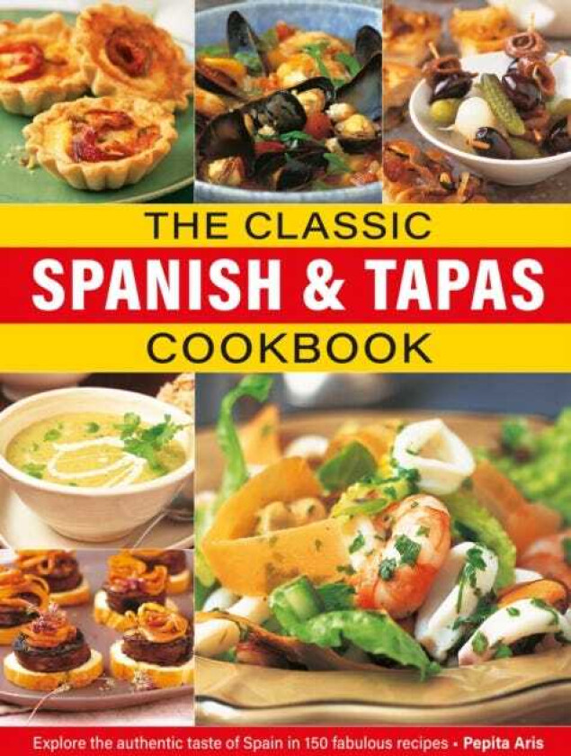The Classic Spanish & Tapas Cookbook Explore the authentic taste of Spain in 150 classic recipes