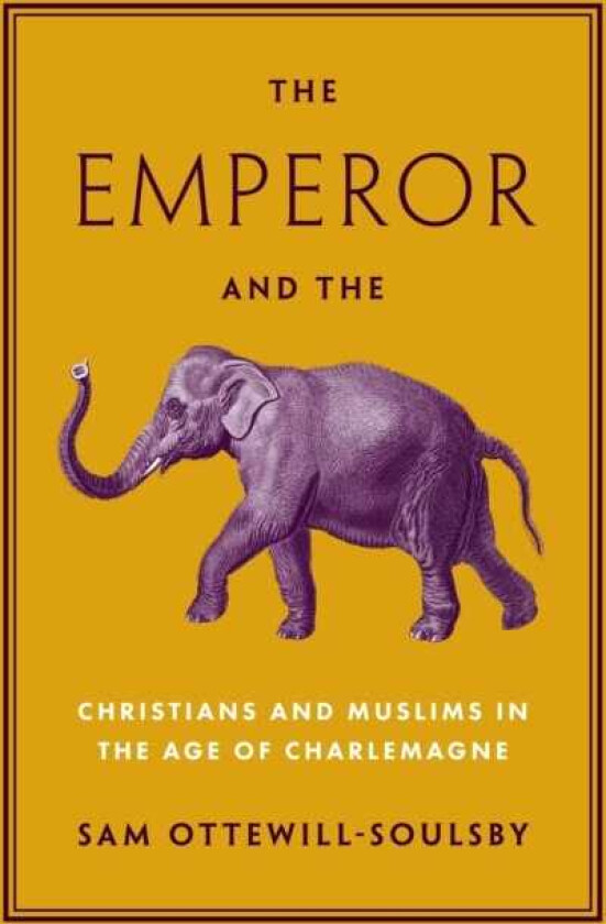 The Emperor and the Elephant Christians and Muslims in the Age of Charlemagne