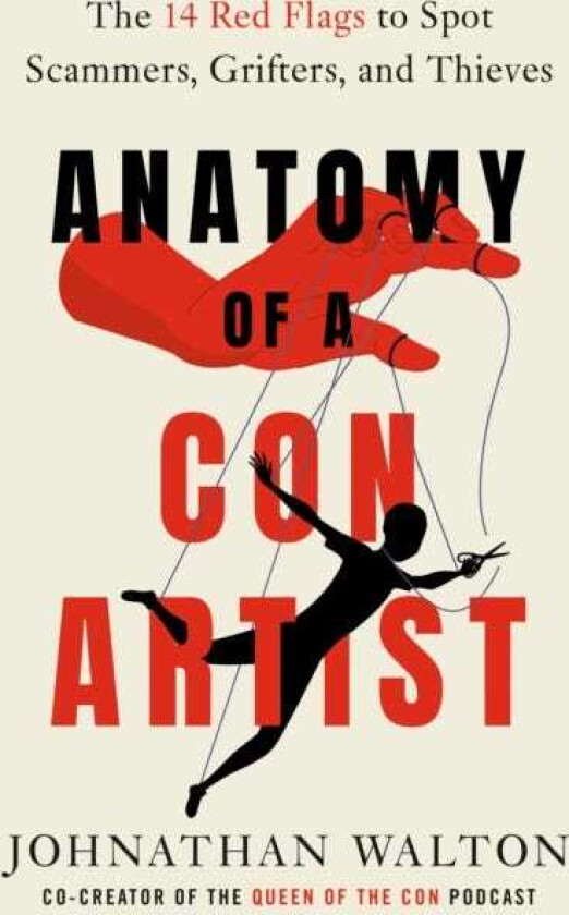 Anatomy of a Con Artist The 14 Red Flags to Spot Scammers, Grifters, and Thieves