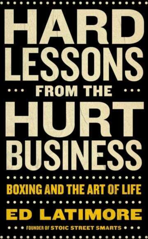 Hard Lessons from the Hurt Business Boxing and the Art of Life