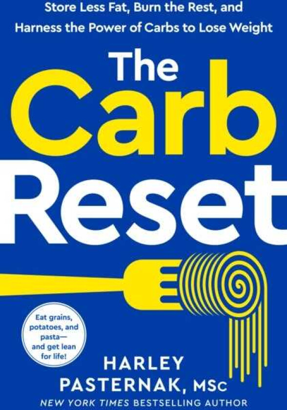 The Carb Reset Store Less Fat, Burn the Rest, and Harness the Power of Carbs to Lose Weight