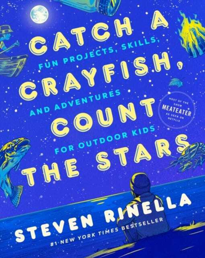 Catch a Crayfish, Count the Stars Fun Projects, Skills, and Adventures for Outdoor Kids