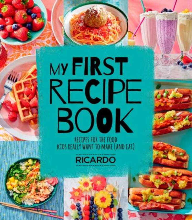 My First Recipe Book Recipes for the Food Kids Really Want to Make (and Eat)