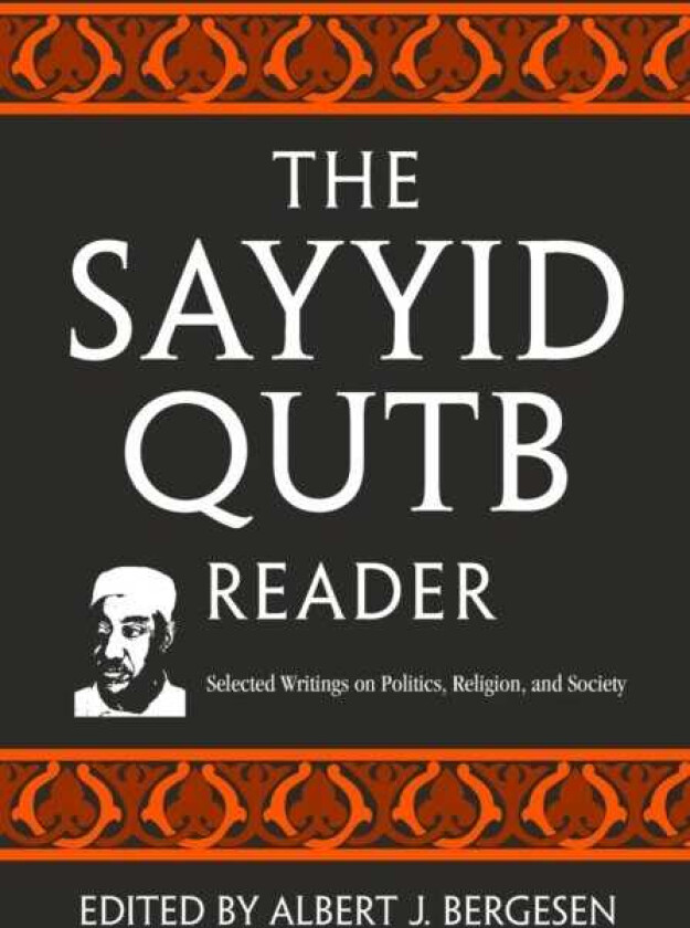The Sayyid Qutb Reader Selected Writings on Politics, Religion, and Society