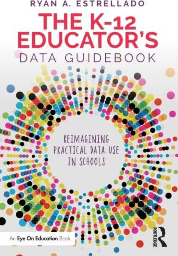 The K12 Educator’s Data Guidebook Reimagining Practical Data Use in Schools