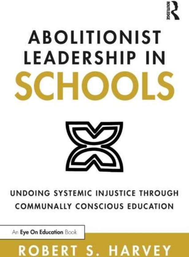Abolitionist Leadership in Schools Undoing Systemic Injustice Through Communally Conscious Education