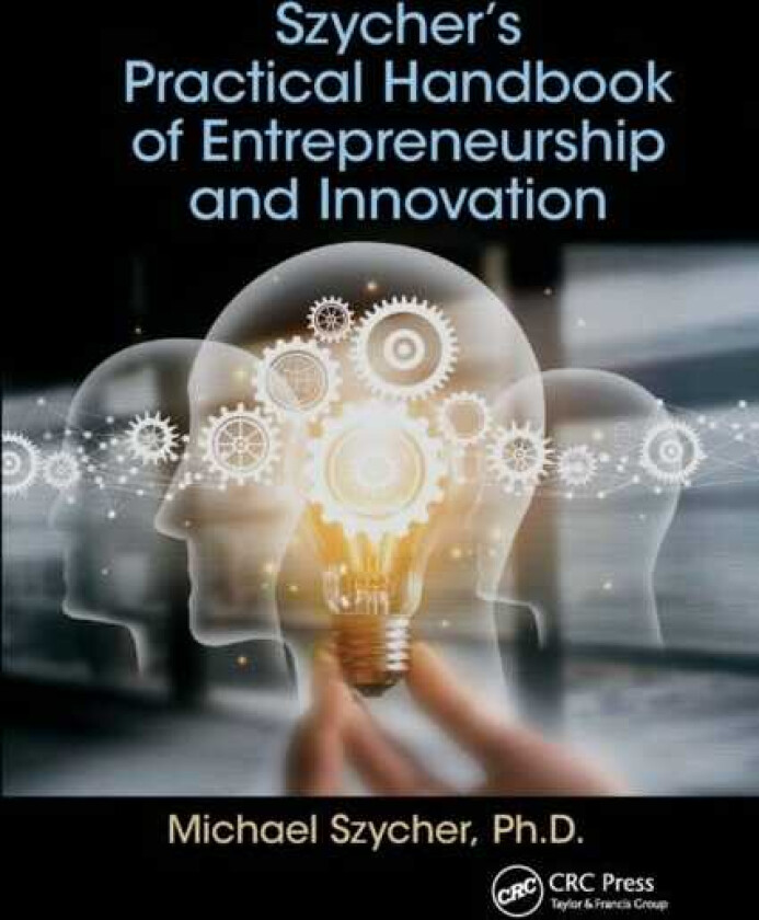 Szycher’s Practical Handbook of Entrepreneurship and Innovation