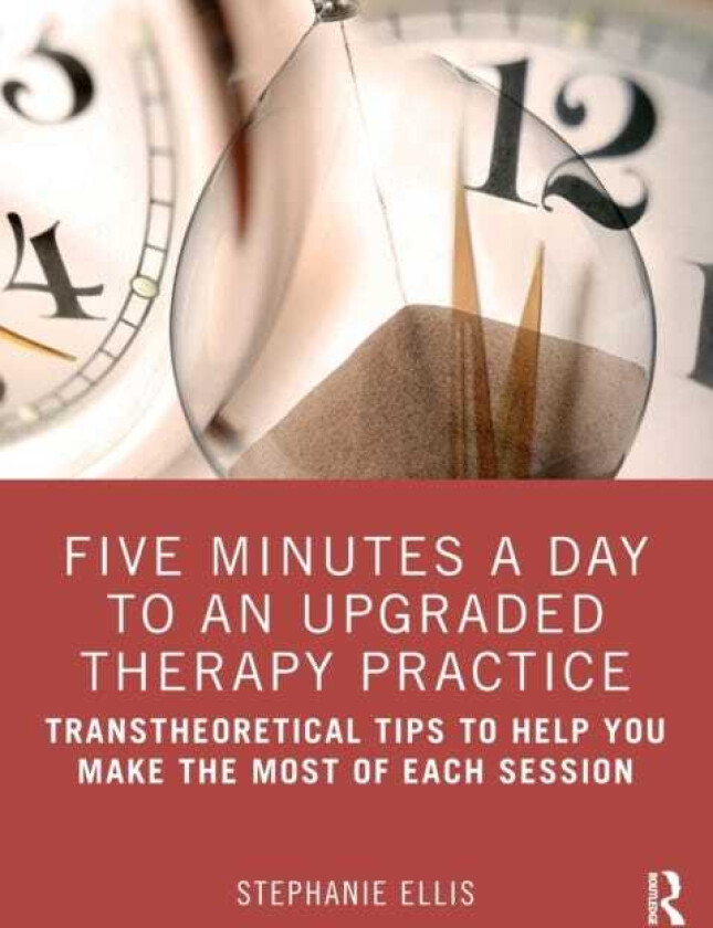 Five Minutes a Day to an Upgraded Therapy Practice Transtheoretical Tips to Help You Make the Most of Each Session
