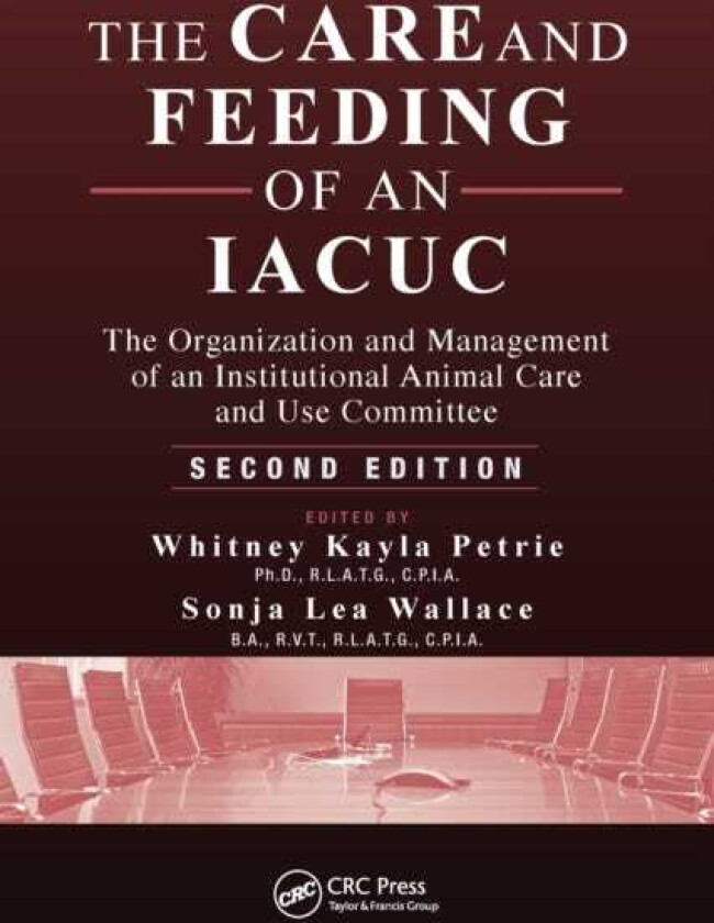 The Care and Feeding of an IACUC The Organization and Management of an Institutional Animal Care and Use Committee, Second Edition