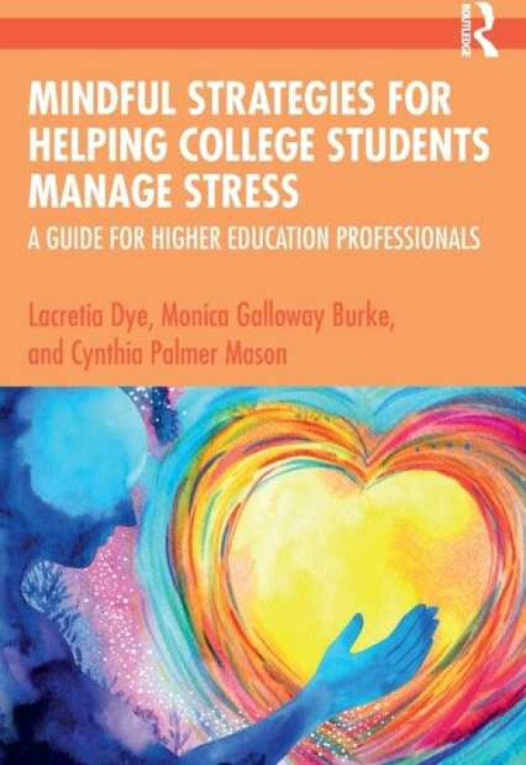 Mindful Strategies for Helping College Students Manage Stress A Guide for Higher Education Professionals