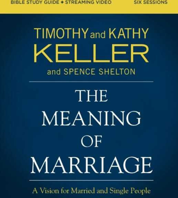 The Meaning of Marriage Bible Study Guide plus Streaming Video A Vision for Married and Single People