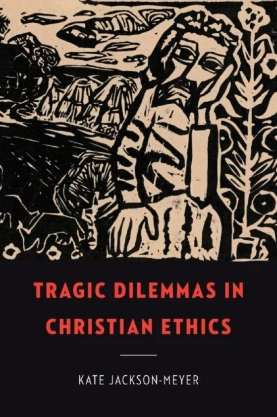 Tragic Dilemmas in Christian Ethics av Kate Jackson-Meyer