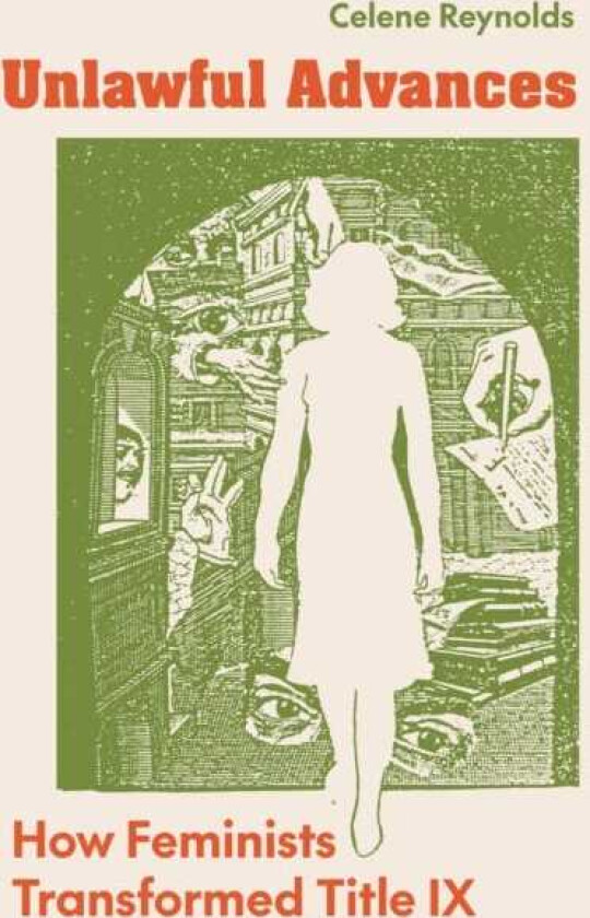 Unlawful Advances How Feminists Transformed Title IX