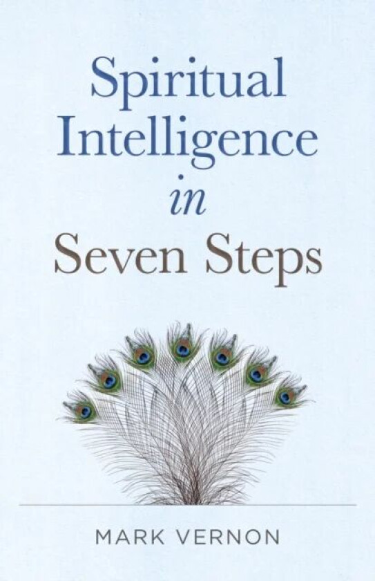 Spiritual Intelligence in Seven Steps av Mark Vernon