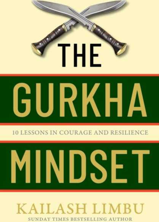 The Gurkha Mindset 10 Lessons in Courage and Resilience