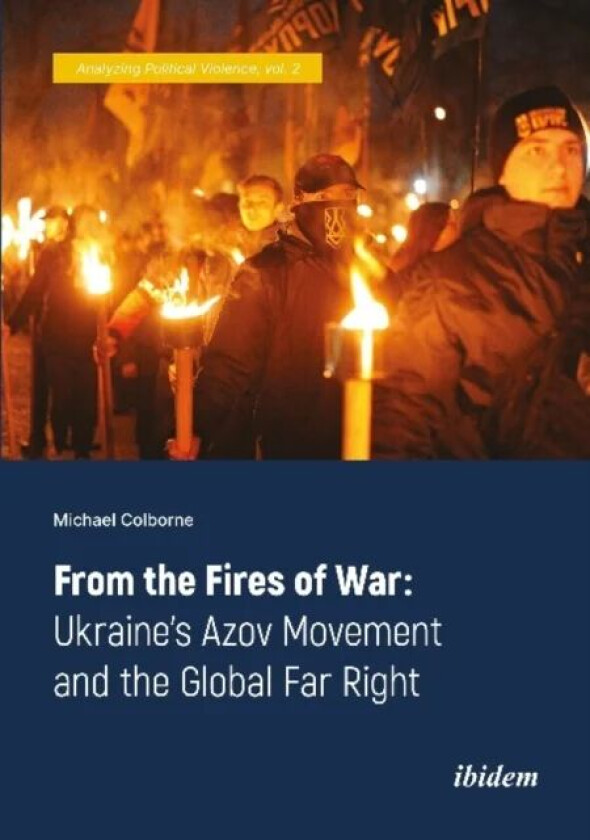 From the Fires of War - Ukraine's Azov Movement and the Global Far Right av Michael Colborne