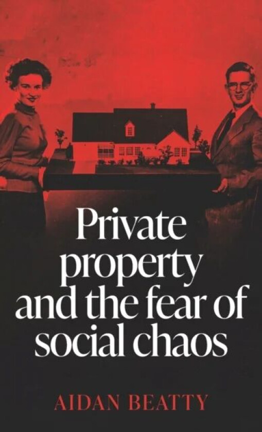 Private Property and the Fear of Social Chaos av Aidan Beatty