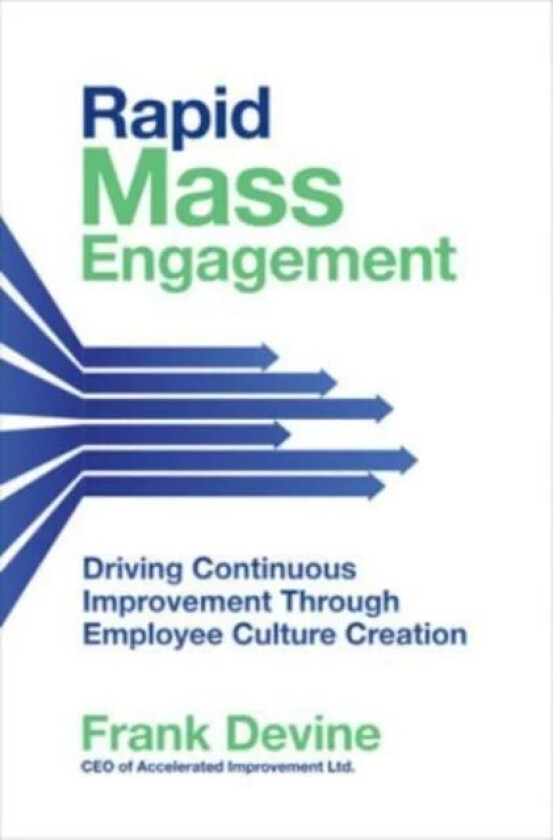 Rapid Mass Engagement: Driving Continuous Improvement through Employee Culture Creation av Frank Devine