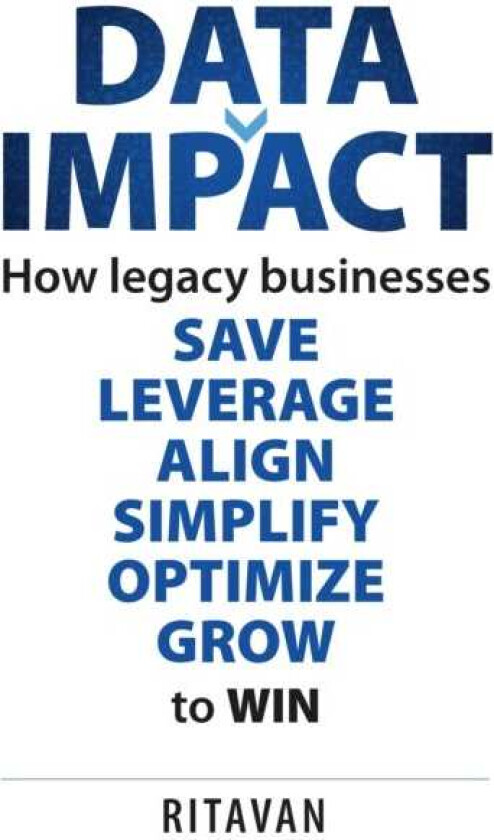 Data Impact How legacy businesses SAVE LEVERAGE ALIGN SIMPLIFY OPTIMISE GROW to WIN