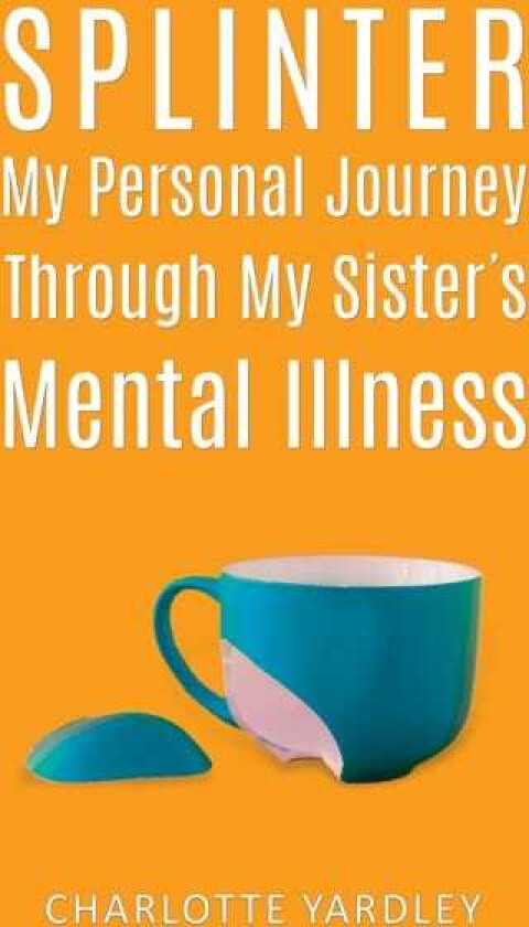 Splinter: My Personal Journey through My Sister’s Mental Illness