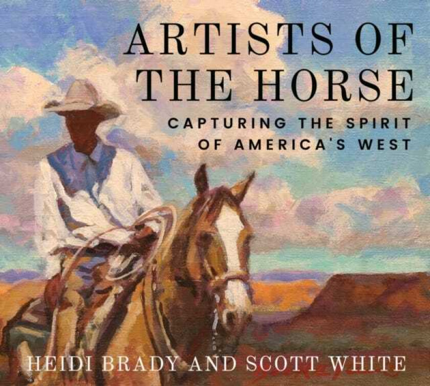 Artists of the Horse Capturing the Spirit of America's West