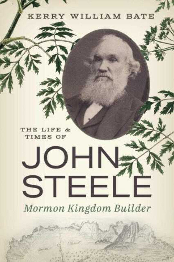 The Life and Times of John Steele Mormon Kingdom Builder